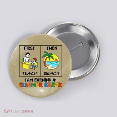 First Teach Then Beach Im Earning A Summer Break Teacher Button