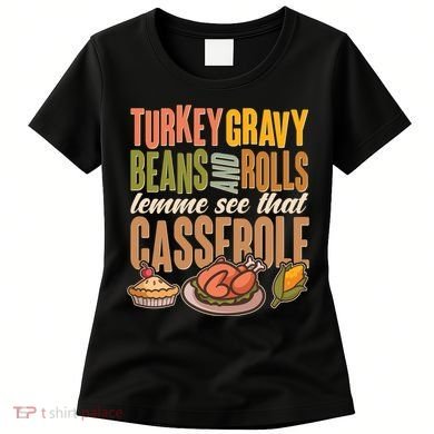 Funny Thanksgiving Turkey Gravy Bean And Rolls Lemme See That Casserole Women's T-Shirt