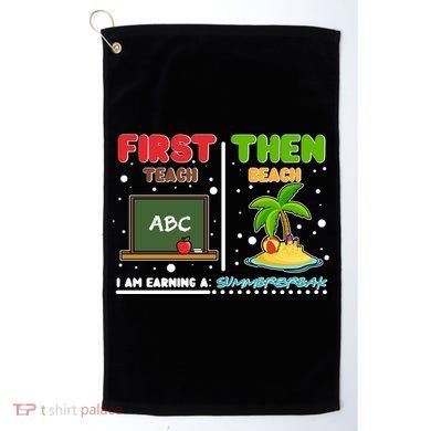 First Teach Then Beach I Am Earning A Summerbreak Golf Towel