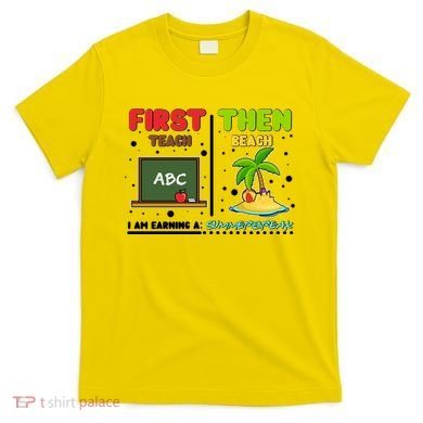 First Teach Then Beach I Am Earning A Summerbreak T-Shirt