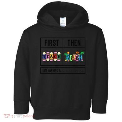 First Teach Then Beach I Am Earning A Summer Break Teacher Toddler Hoodie
