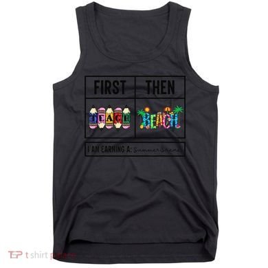 First Teach Then Beach I Am Earning A Summer Break Teacher Tank Top