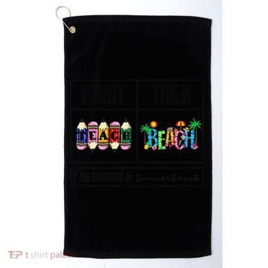 First Teach Then Beach I Am Earning A Summer Break Teacher Golf Towel