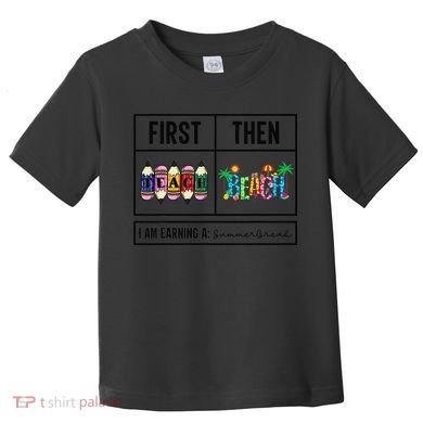 First Teach Then Beach I Am Earning A Summer Break Teacher Toddler T-Shirt