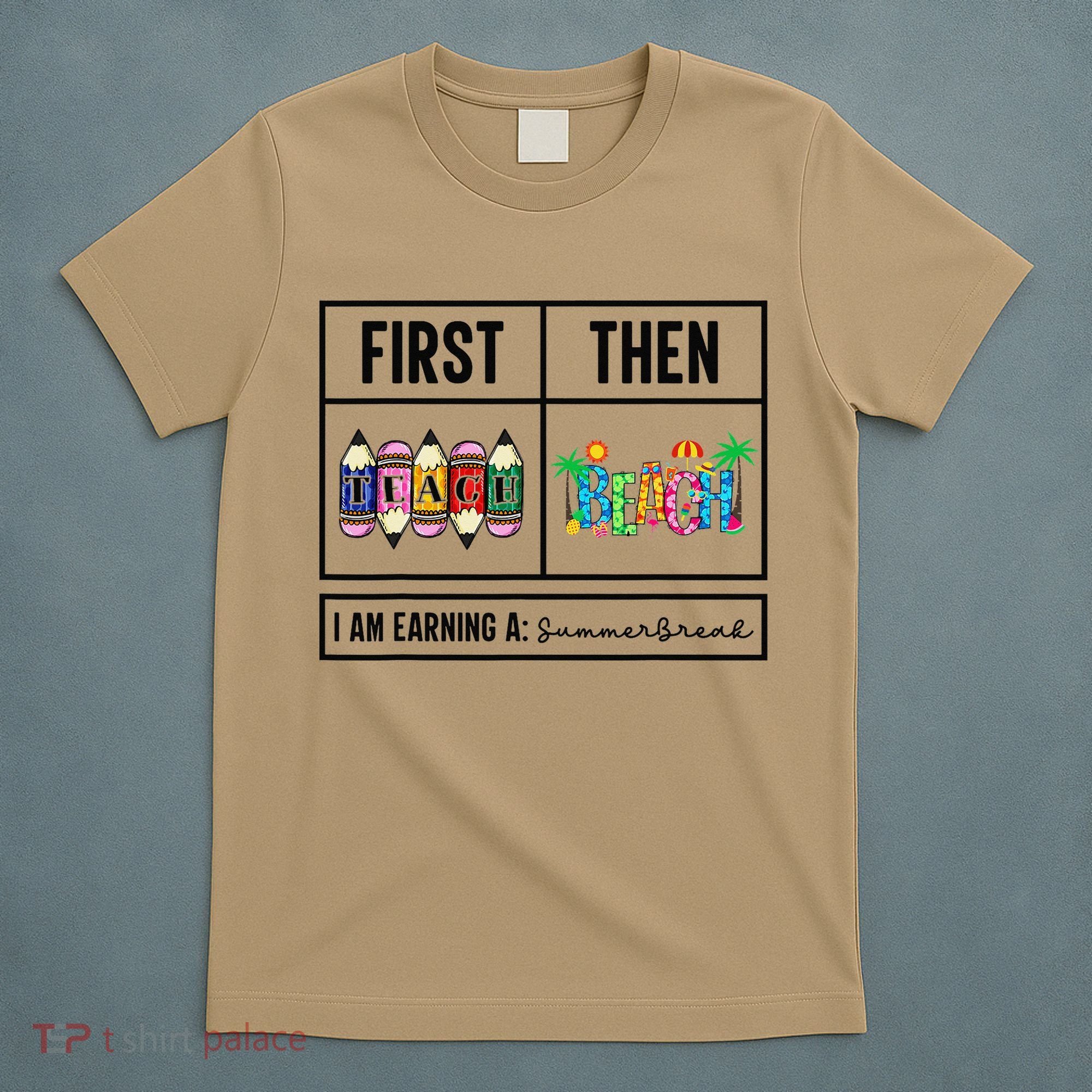 First Teach Then Beach I Am Earning A Summer Break Teacher T-Shirt