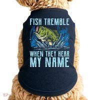 Fish Tremble When They Hear My Name Fishing Fish Doggie Tank thumb 0