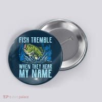 Fish Tremble When They Hear My Name Fishing Fish Button thumb 0