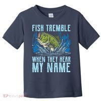 Fish Tremble When They Hear My Name Fishing Fish Toddler T-Shirt thumb 0