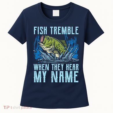 Fish Tremble When They Hear My Name Fishing Fish Women's T-Shirt