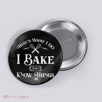 Funny That's What I DO I Bake And I Know Things Baking Button