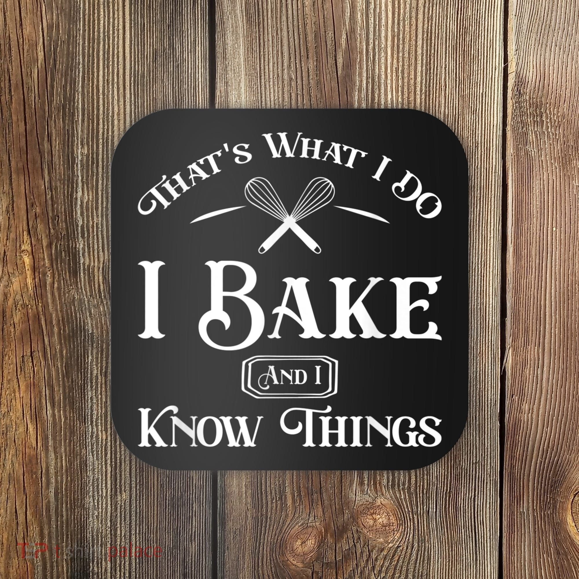 Funny That's What I DO I Bake And I Know Things Baking Coaster