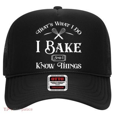 Funny That's What I DO I Bake And I Know Things Baking Hat
