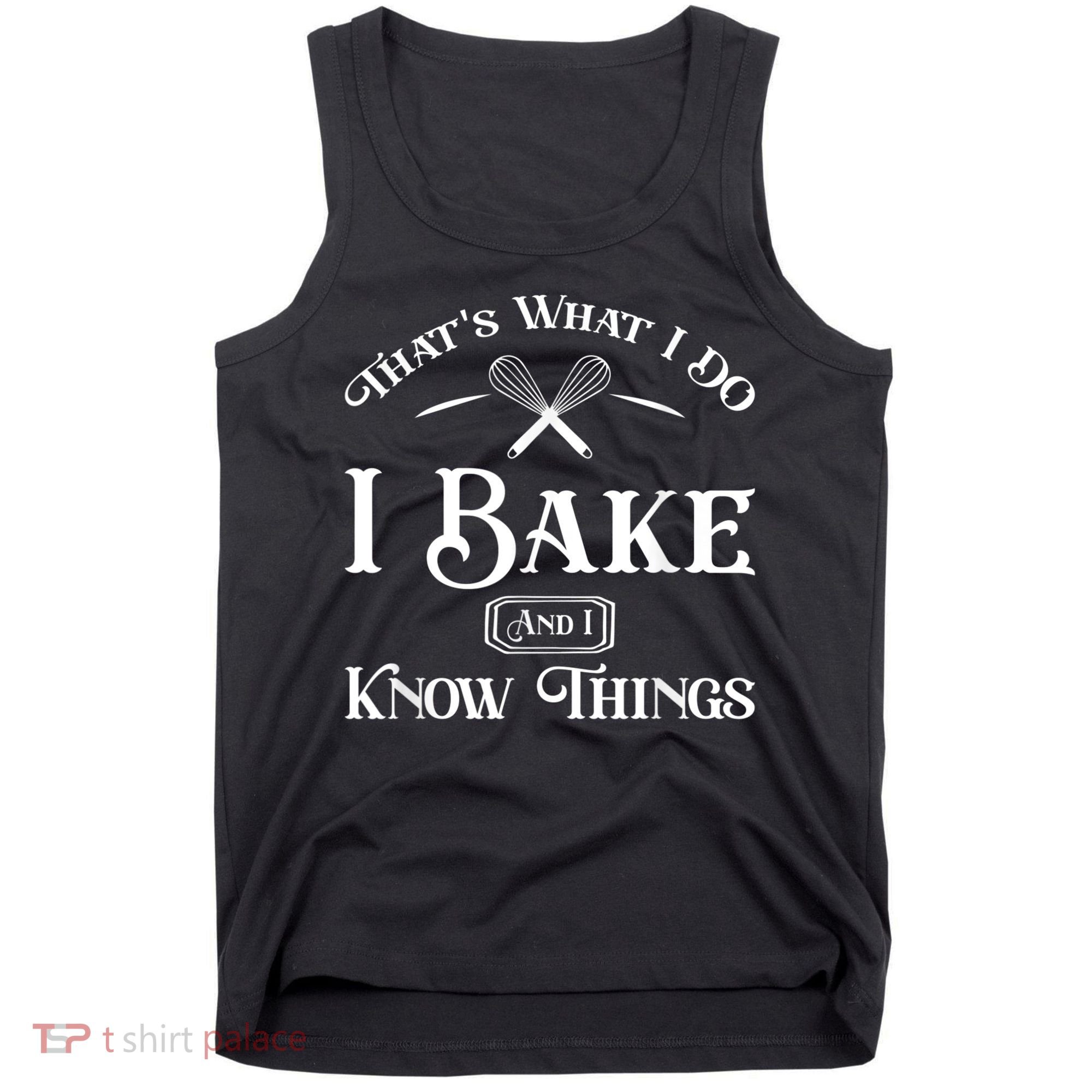Funny That's What I DO I Bake And I Know Things Baking Tank Top