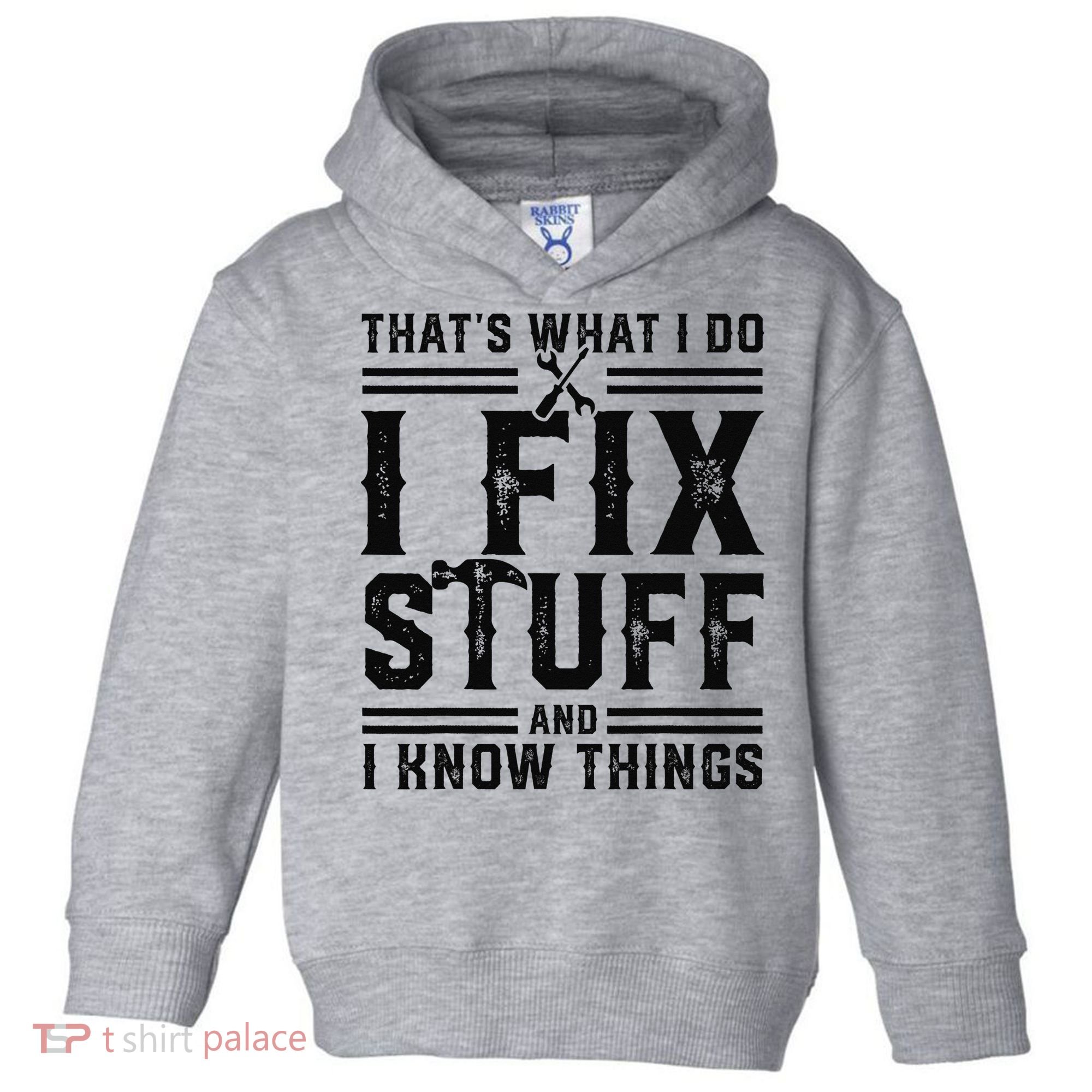 Funny That's What I Do I Fix Stuff And I Know Things   Toddler Hoodie