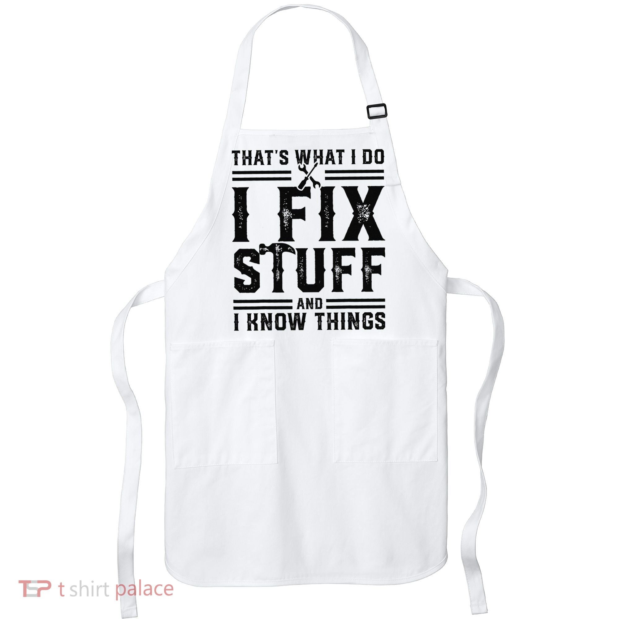 Funny That's What I Do I Fix Stuff And I Know Things   Apron