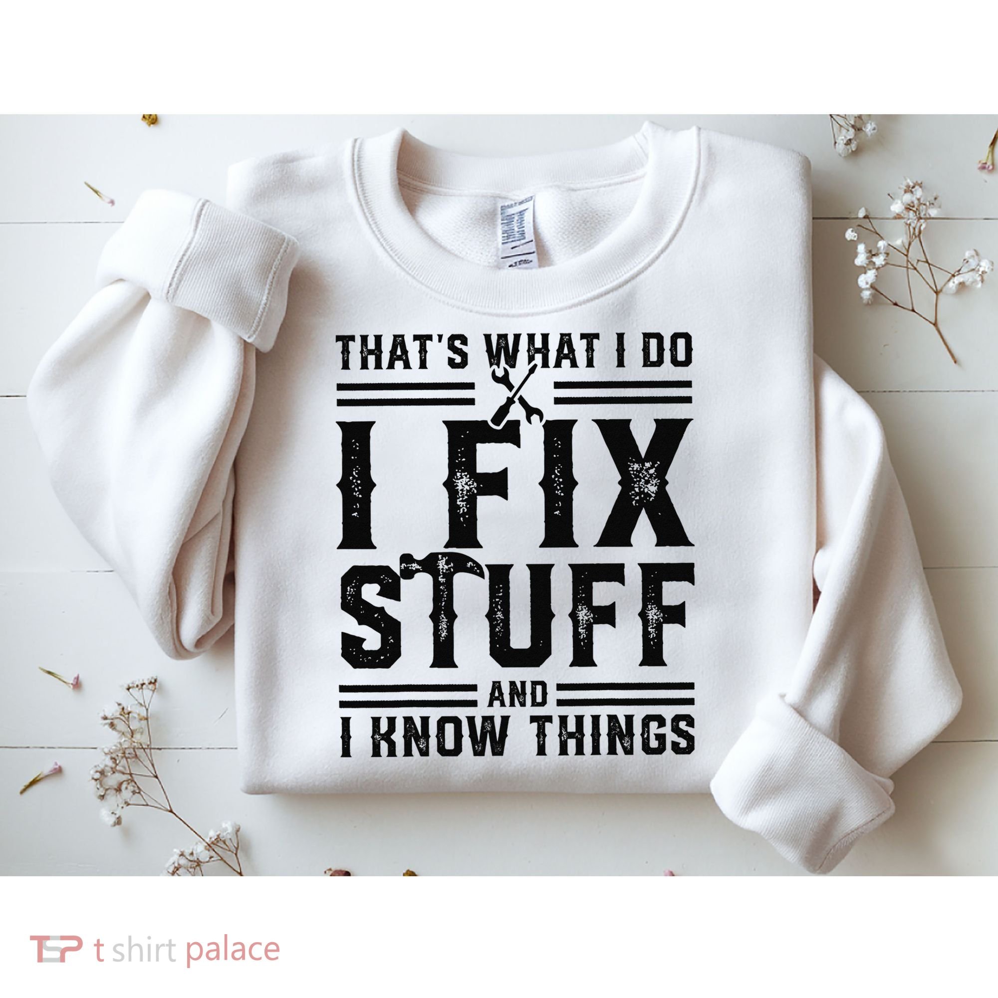 Funny That's What I Do I Fix Stuff And I Know Things   Sweatshirt