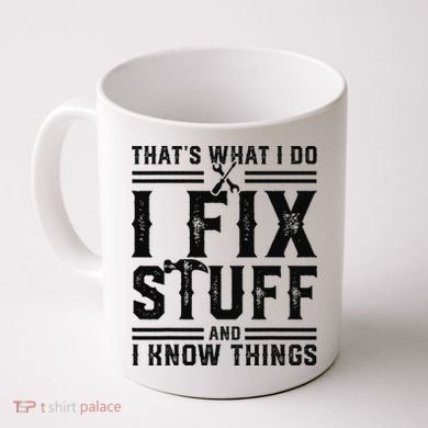 Funny That's What I Do I Fix Stuff And I Know Things   Coffee Mug