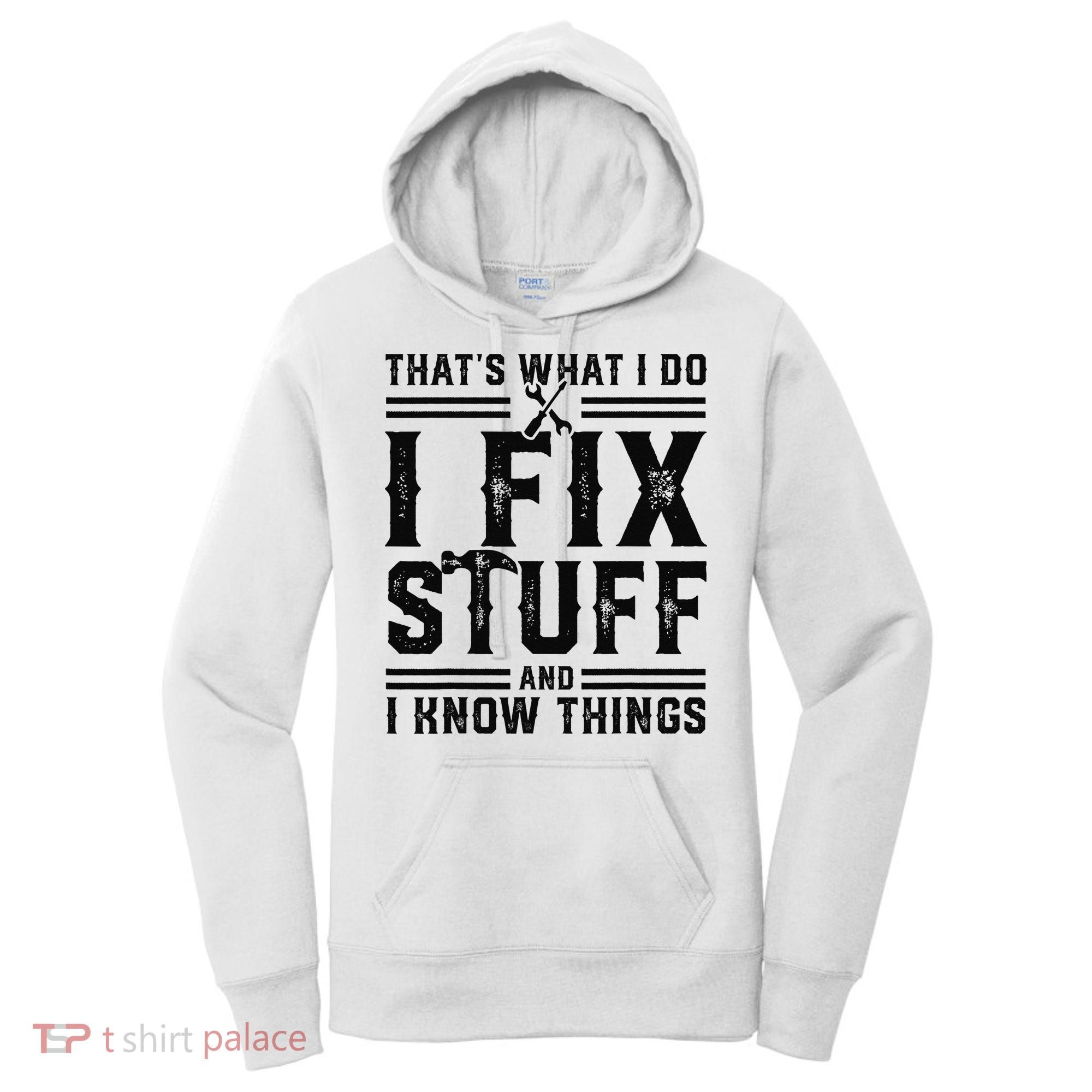 Funny That's What I Do I Fix Stuff And I Know Things   Women's Hoodie