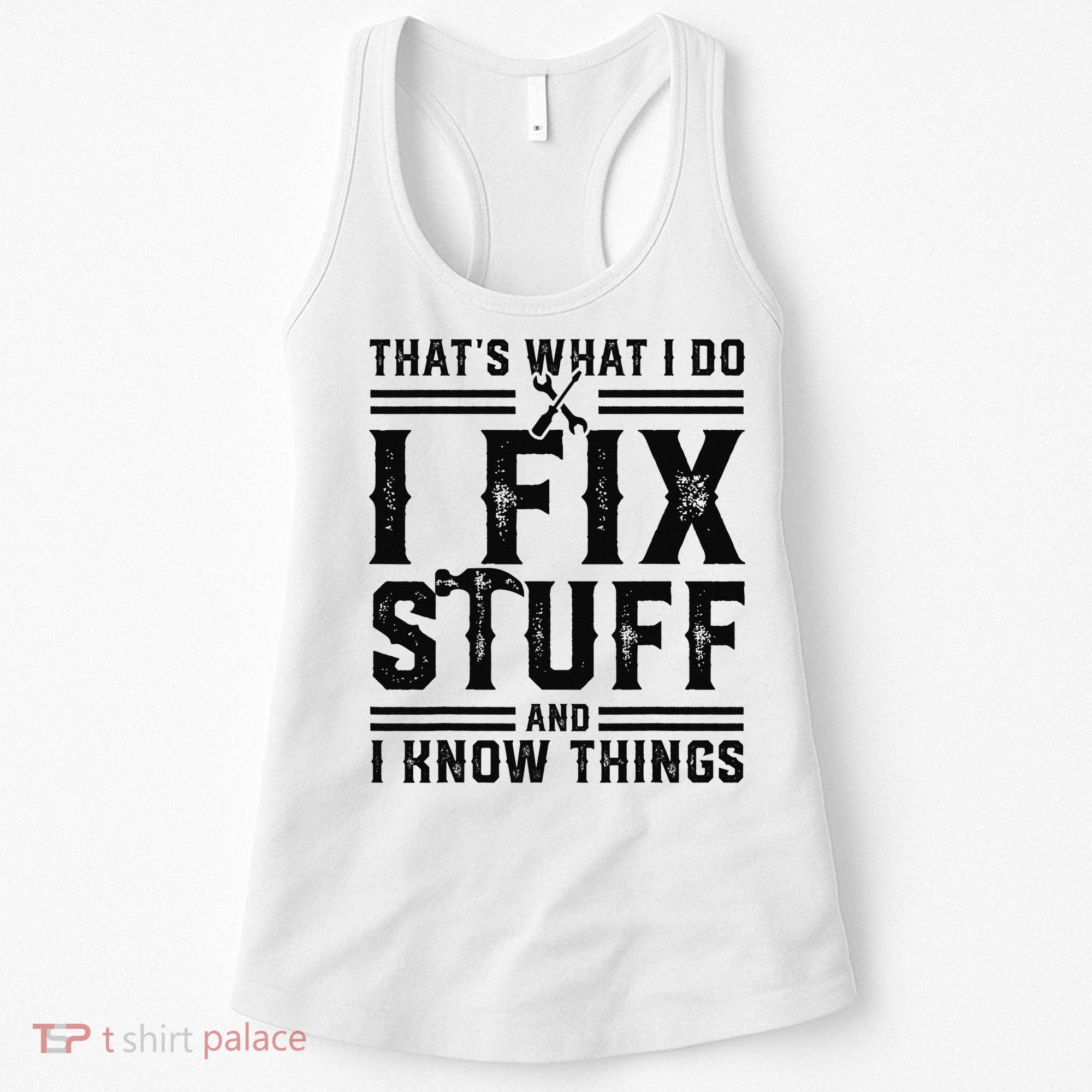 Funny That's What I Do I Fix Stuff And I Know Things   Women's Tank Top