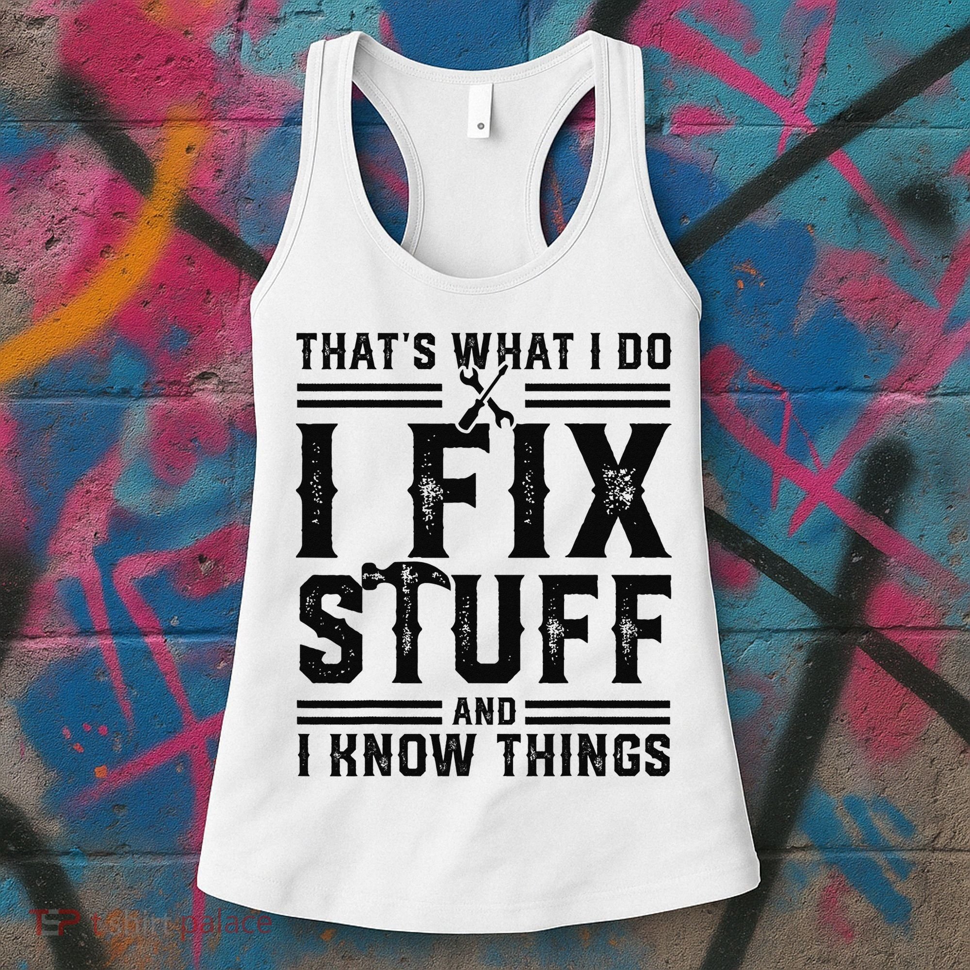 Funny That's What I Do I Fix Stuff And I Know Things   Women's Tank Top