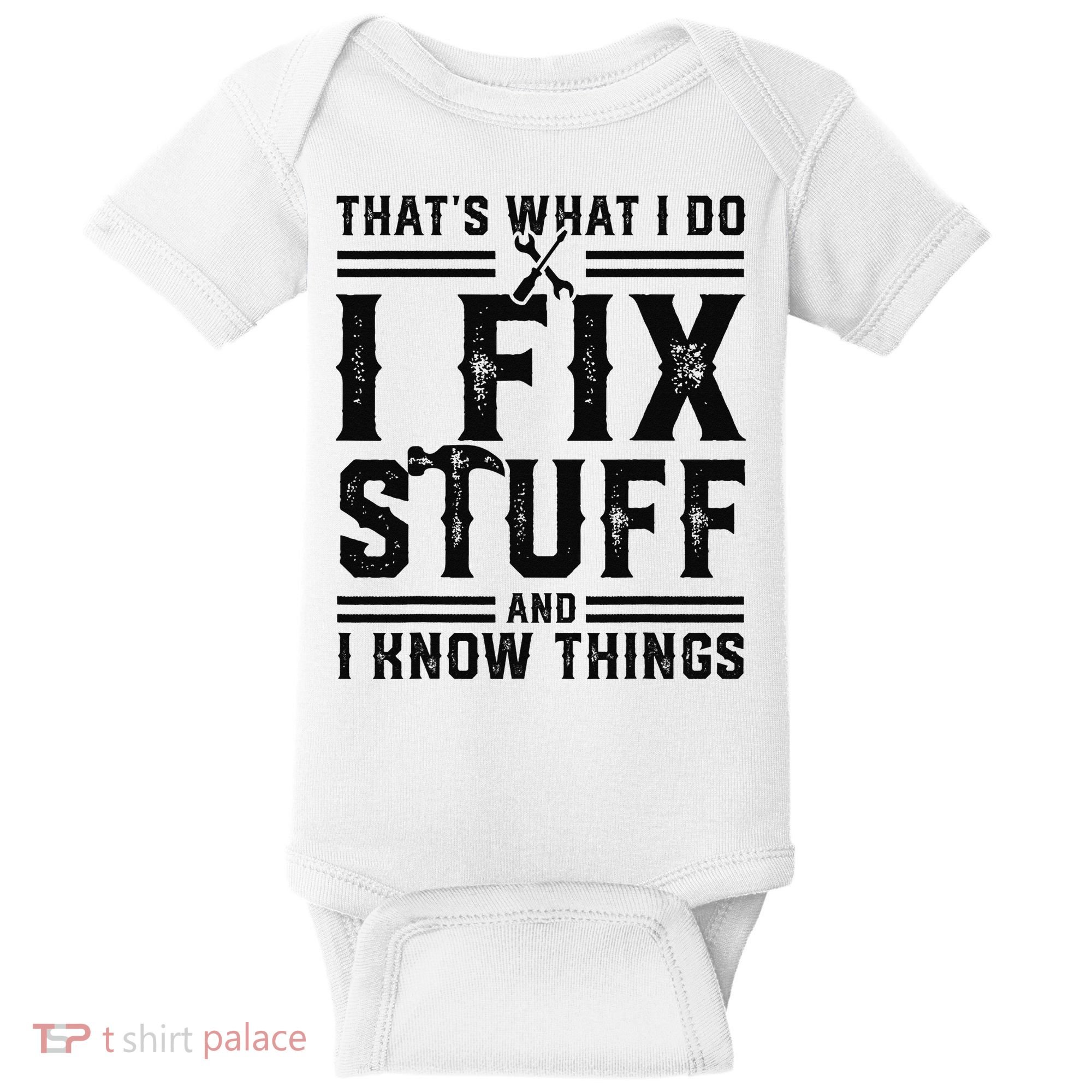 Funny That's What I Do I Fix Stuff And I Know Things   Baby Bodysuit