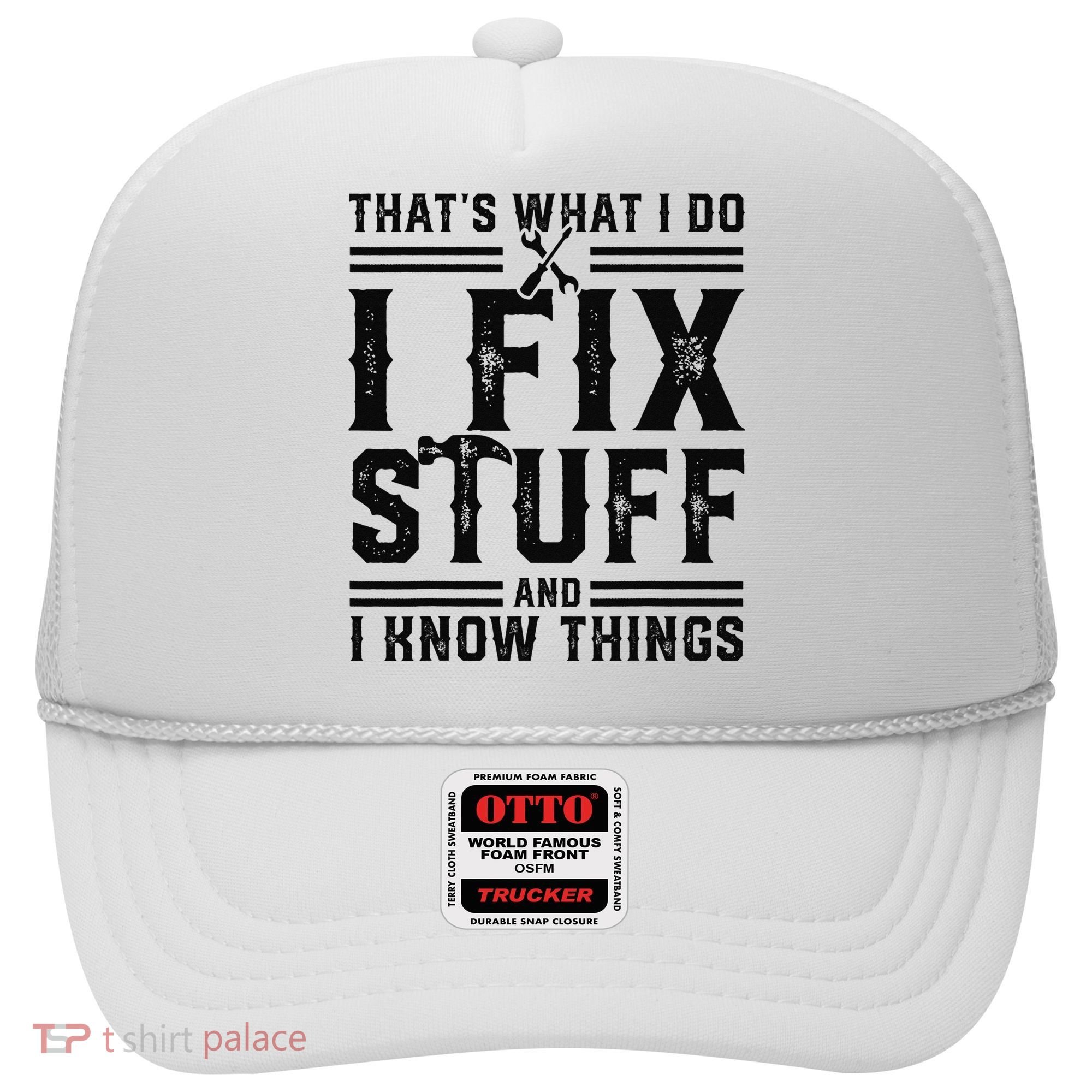 Funny That's What I Do I Fix Stuff And I Know Things   Hat