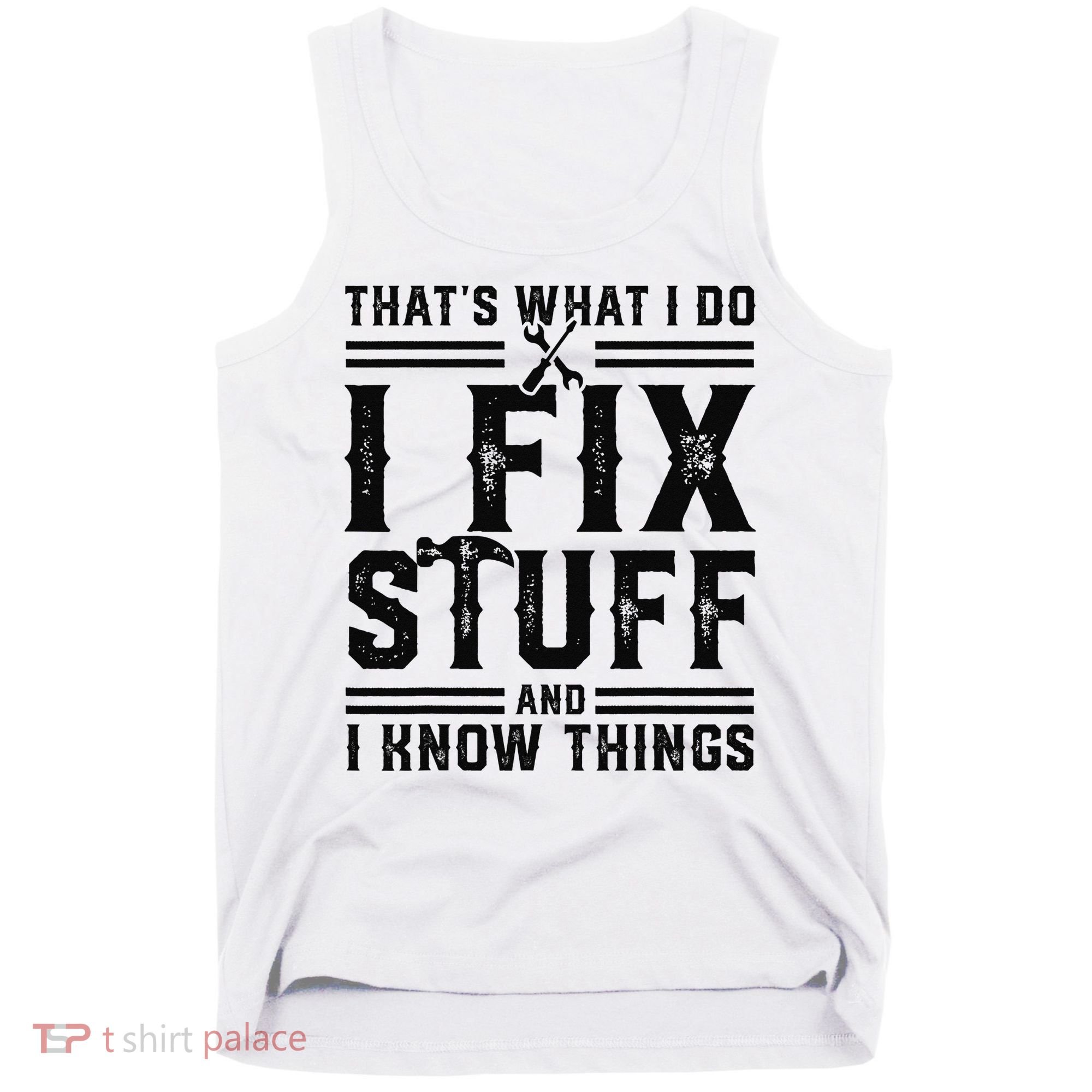Funny That's What I Do I Fix Stuff And I Know Things   Tank Top