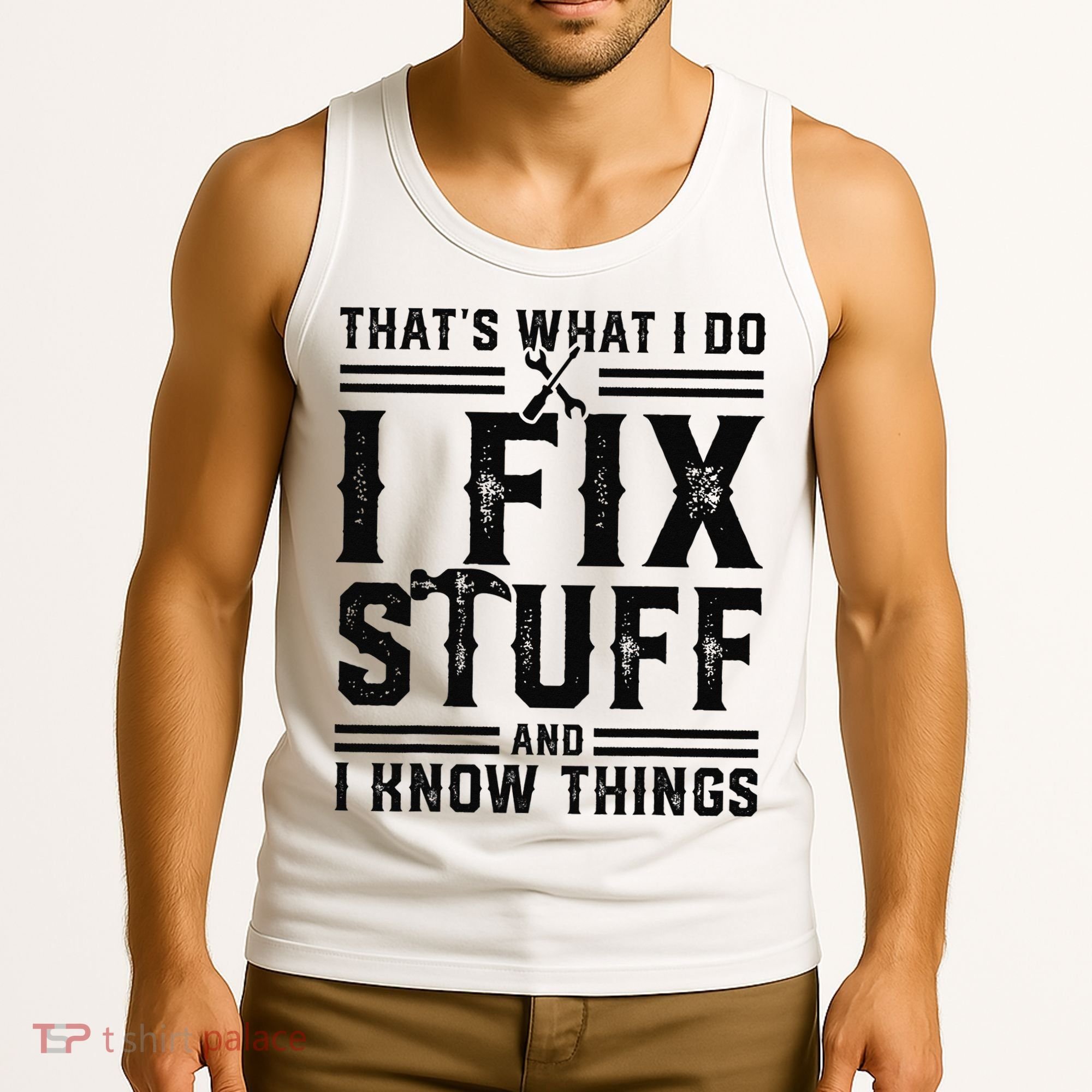 Funny That's What I Do I Fix Stuff And I Know Things   Tank Top