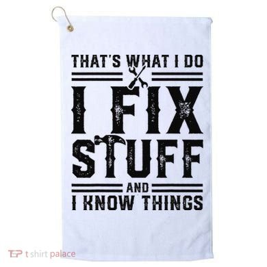 Funny That's What I Do I Fix Stuff And I Know Things   Golf Towel