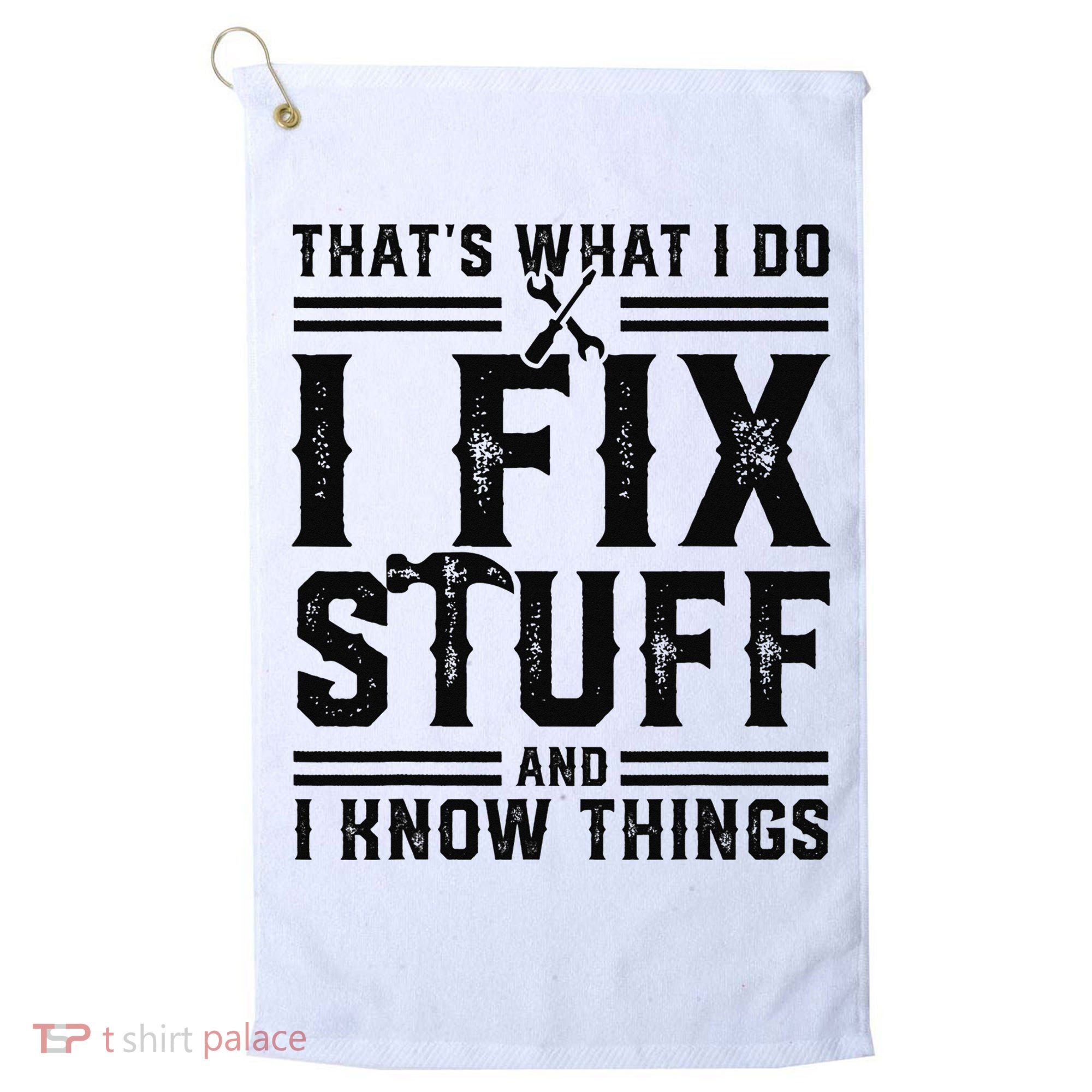Funny That's What I Do I Fix Stuff And I Know Things   Golf Towel