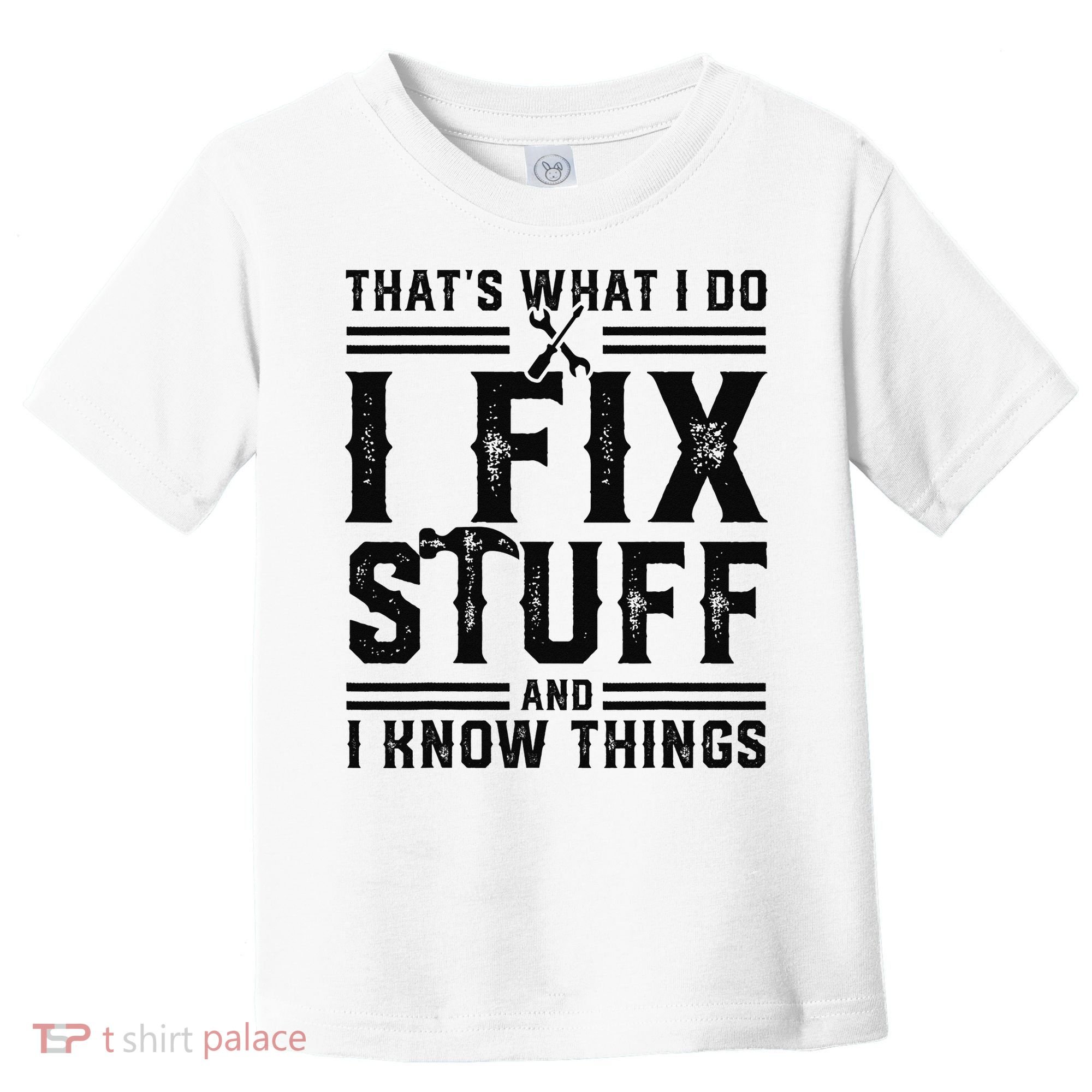 Funny That's What I Do I Fix Stuff And I Know Things   Toddler T-Shirt