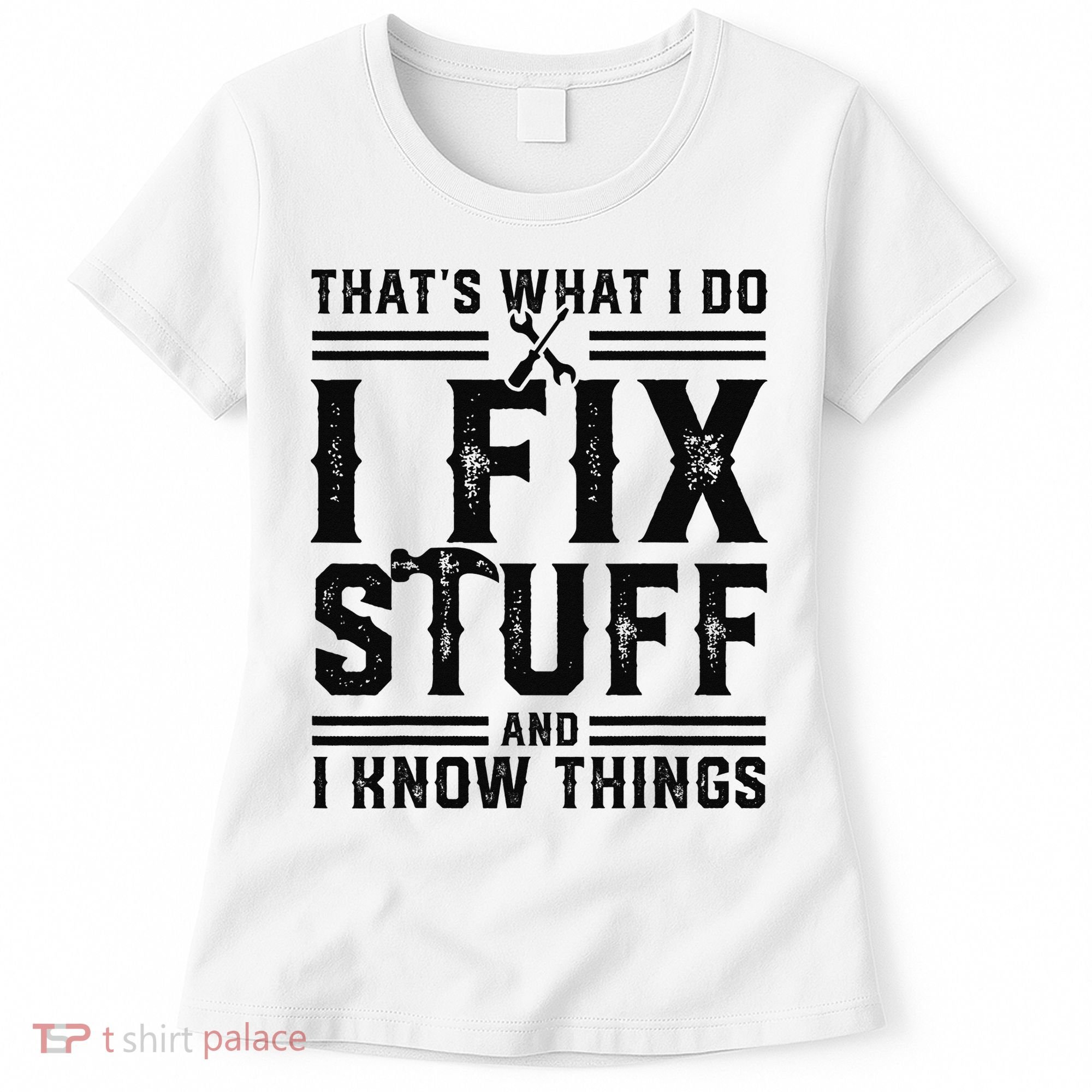 Funny That's What I Do I Fix Stuff And I Know Things   Women's T-Shirt