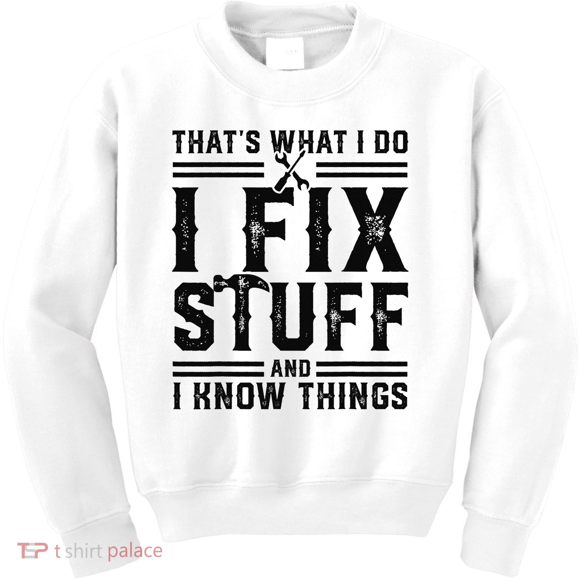 Funny That's What I Do I Fix Stuff And I Know Things   Kids Sweatshirt