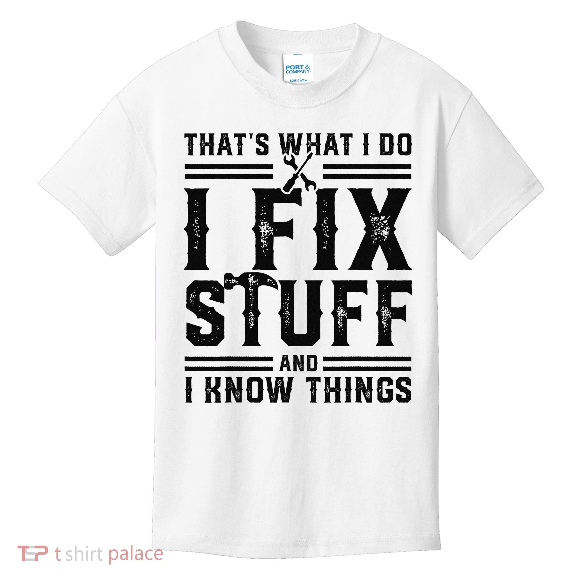 Funny That's What I Do I Fix Stuff And I Know Things   Kids T-Shirt
