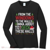 From The Windows To The Walls Imma Bout To Deck These Halls Women's Long Sleeve Shirt thumb 0