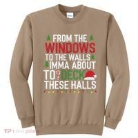From The Windows To The Walls Imma Bout To Deck These Halls Sweatshirt thumb 0