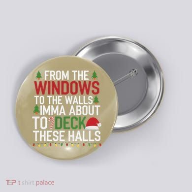 From The Windows To The Walls Imma Bout To Deck These Halls Button