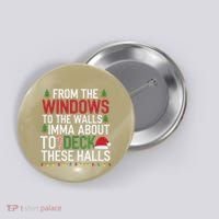 From The Windows To The Walls Imma Bout To Deck These Halls Button thumb 0