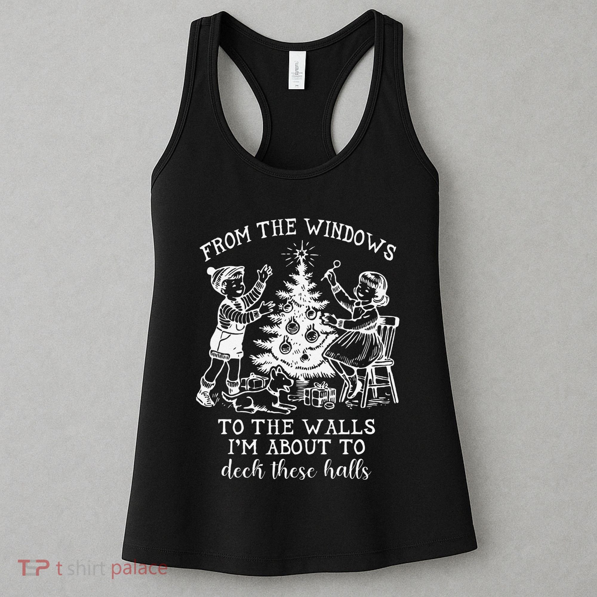 From The Windows To The Walls IM About To Deck These Halls Women's Tank Top