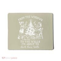 From The Windows To The Walls IM About To Deck These Halls Mousepad thumb 0