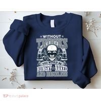 Funny Trucker Without Trucks You Would Be Hungry Naked And Homeless Sweatshirt thumb 2