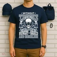 Funny Trucker Without Trucks You Would Be Hungry Naked And Homeless T-Shirt thumb 6