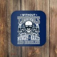 Funny Trucker Without Trucks You Would Be Hungry Naked And Homeless Coaster thumb 0