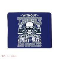Funny Trucker Without Trucks You Would Be Hungry Naked And Homeless Mousepad thumb 0