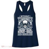 Funny Trucker Without Trucks You Would Be Hungry Naked And Homeless Women's Tank Top thumb 0