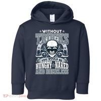 Funny Trucker Without Trucks You Would Be Hungry Naked And Homeless Toddler Hoodie thumb 0