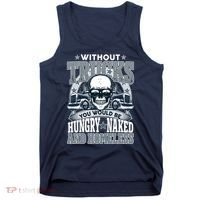 Funny Trucker Without Trucks You Would Be Hungry Naked And Homeless Tank Top thumb 0