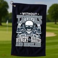Funny Trucker Without Trucks You Would Be Hungry Naked And Homeless Golf Towel thumb 1