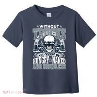 Funny Trucker Without Trucks You Would Be Hungry Naked And Homeless Toddler T-Shirt thumb 0