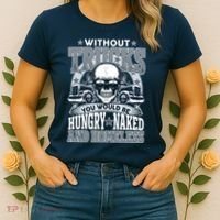 Funny Trucker Without Trucks You Would Be Hungry Naked And Homeless Women's T-Shirt thumb 2